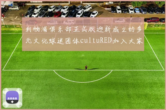 利物浦俱乐部正式欢迎新成立的多元文化球迷团体cultuRED加入大家庭