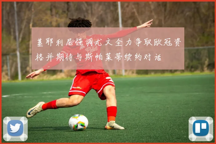基耶利尼强调尤文全力争取欧冠资格并期待与斯帕莱蒂续约对话